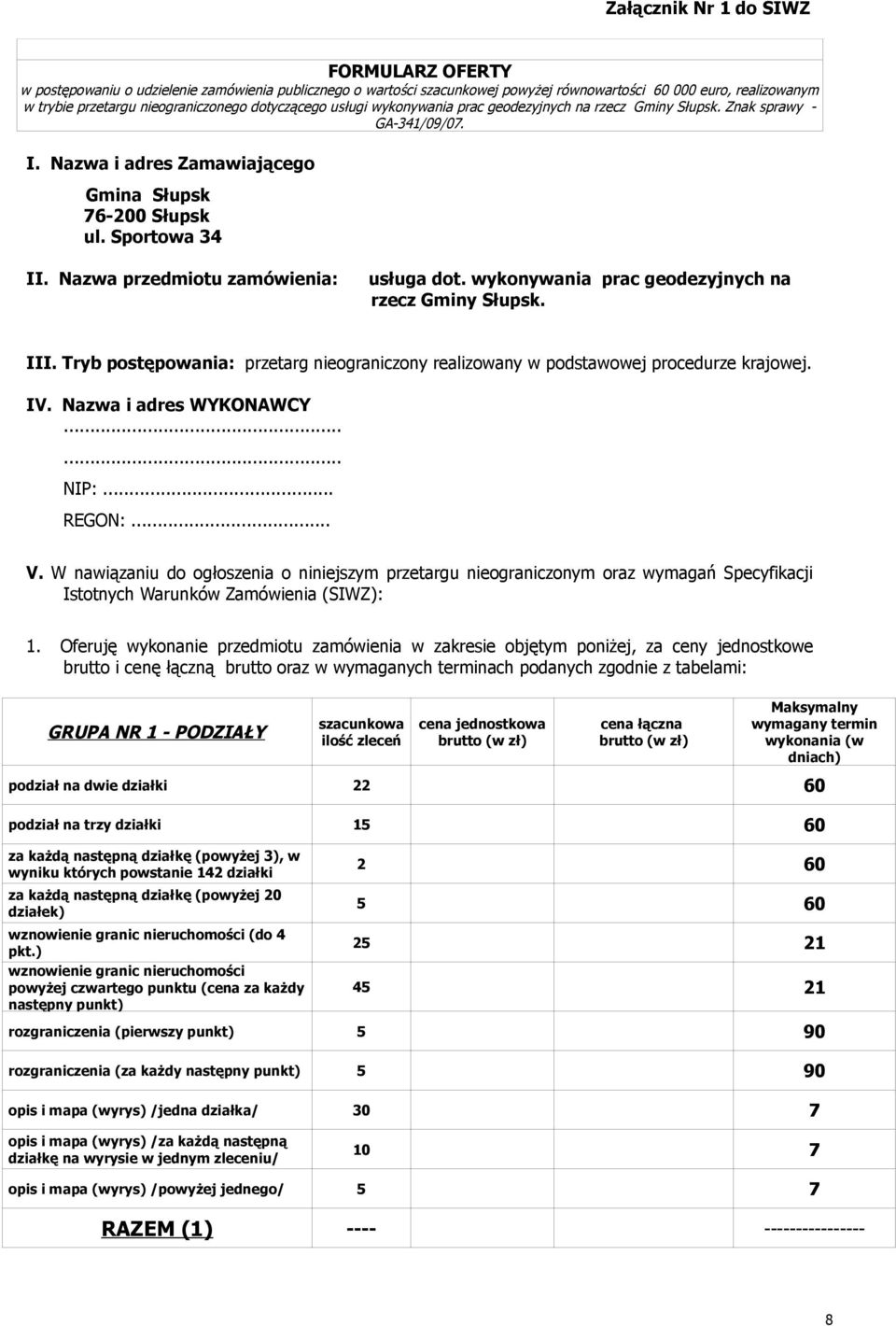 Nazwa przedmiotu zamówienia: usługa dot. wykonywania prac geodezyjnych na rzecz Gminy Słupsk. III. Tryb postępowania: przetarg nieograniczony realizowany w podstawowej procedurze krajowej. IV.