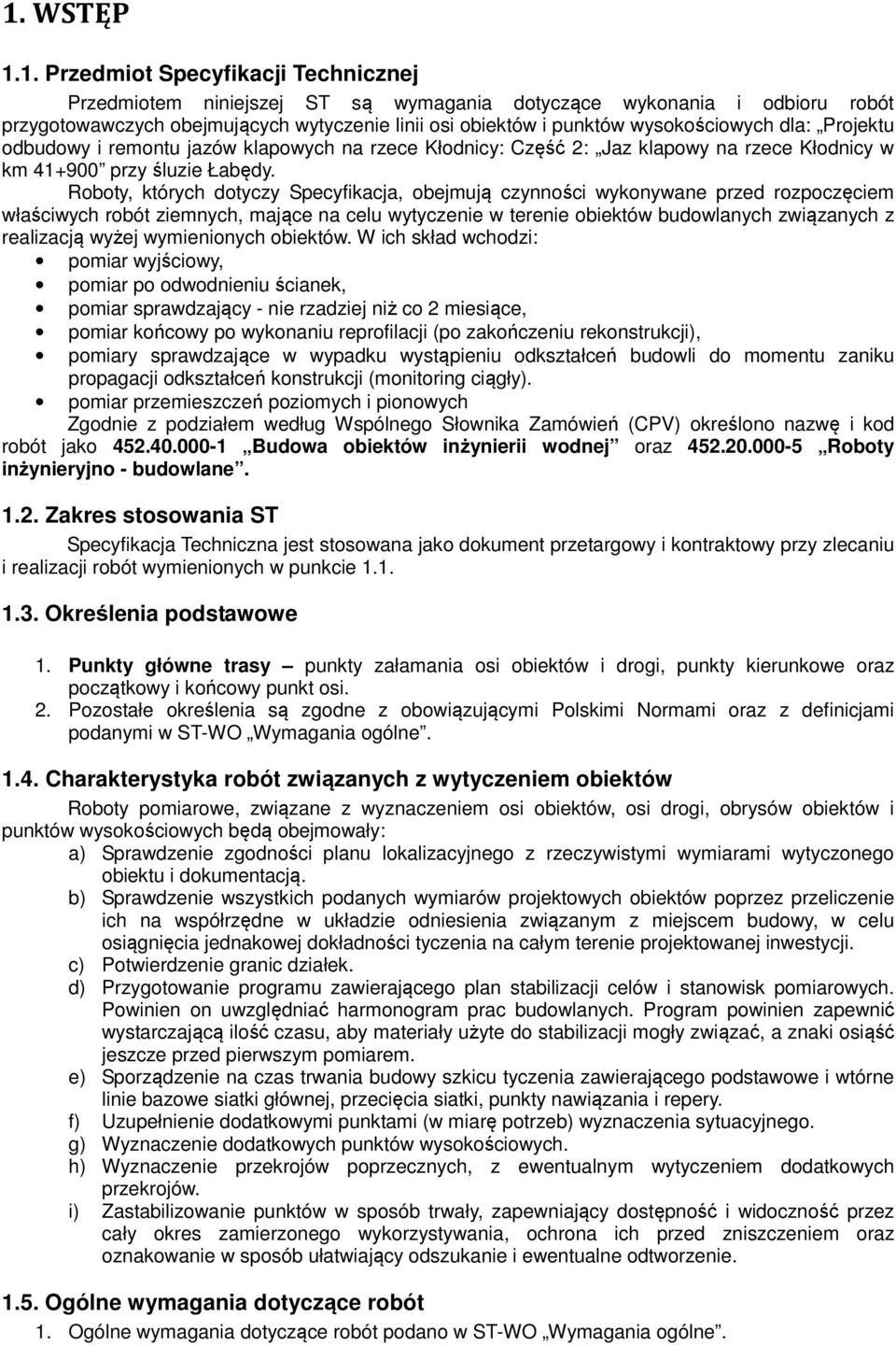 Roboty, których dotyczy Specyfikacja, obejmują czynności wykonywane przed rozpoczęciem właściwych robót ziemnych, mające na celu wytyczenie w terenie obiektów budowlanych związanych z realizacją