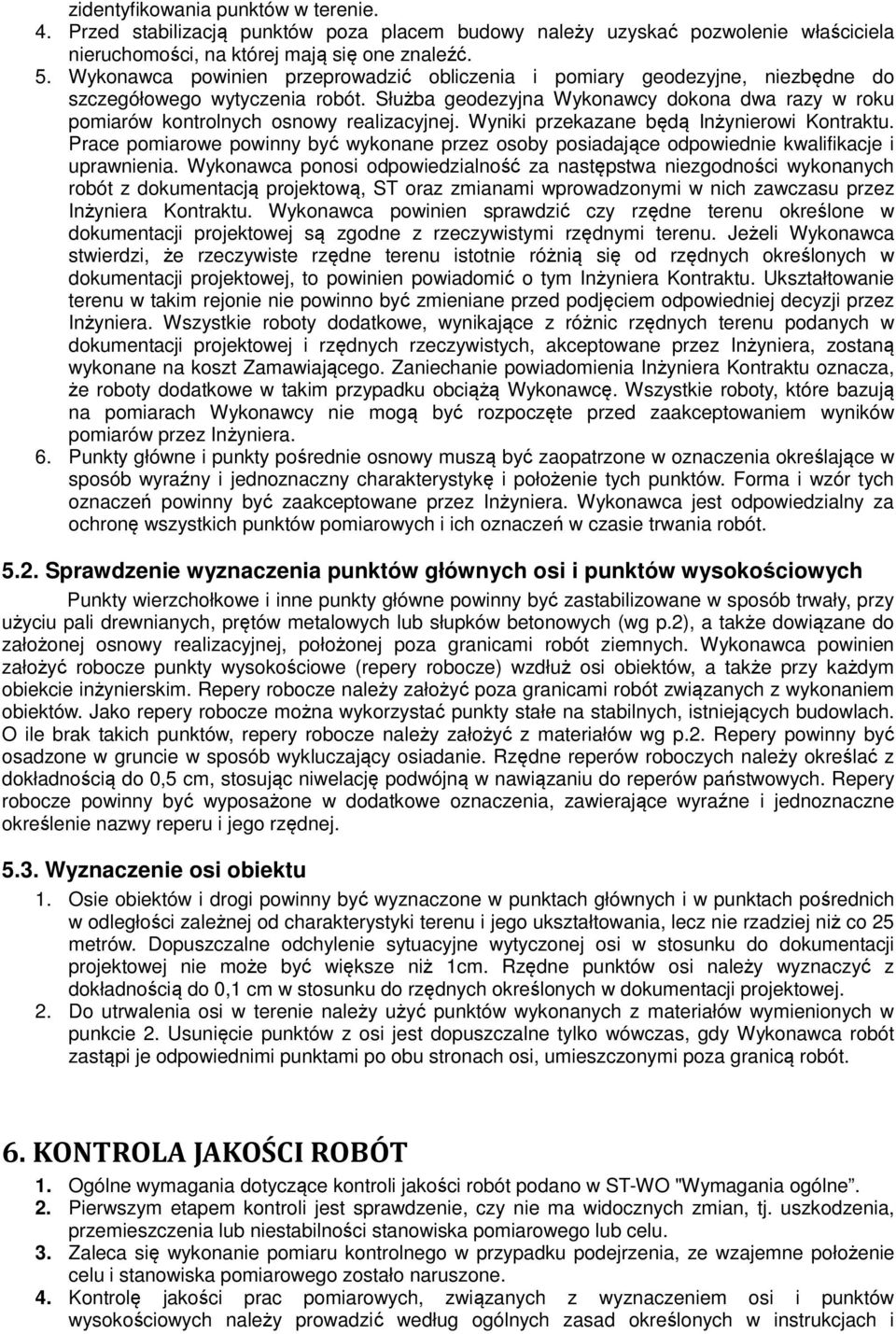 Służba geodezyjna Wykonawcy dokona dwa razy w roku pomiarów kontrolnych osnowy realizacyjnej. Wyniki przekazane będą Inżynierowi Kontraktu.