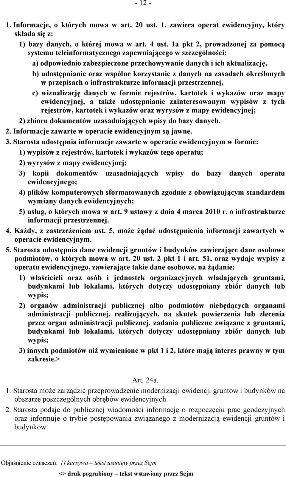 korzystanie z danych na zasadach określonych w przepisach o infrastrukturze informacji przestrzennej, c) wizualizację danych w formie rejestrów, kartotek i wykazów oraz mapy ewidencyjnej, a także