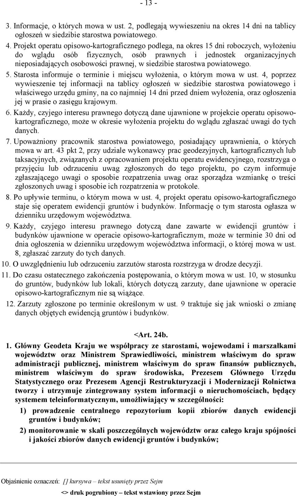 siedzibie starostwa powiatowego. 5. Starosta informuje o terminie i miejscu wyłożenia, o którym mowa w ust.