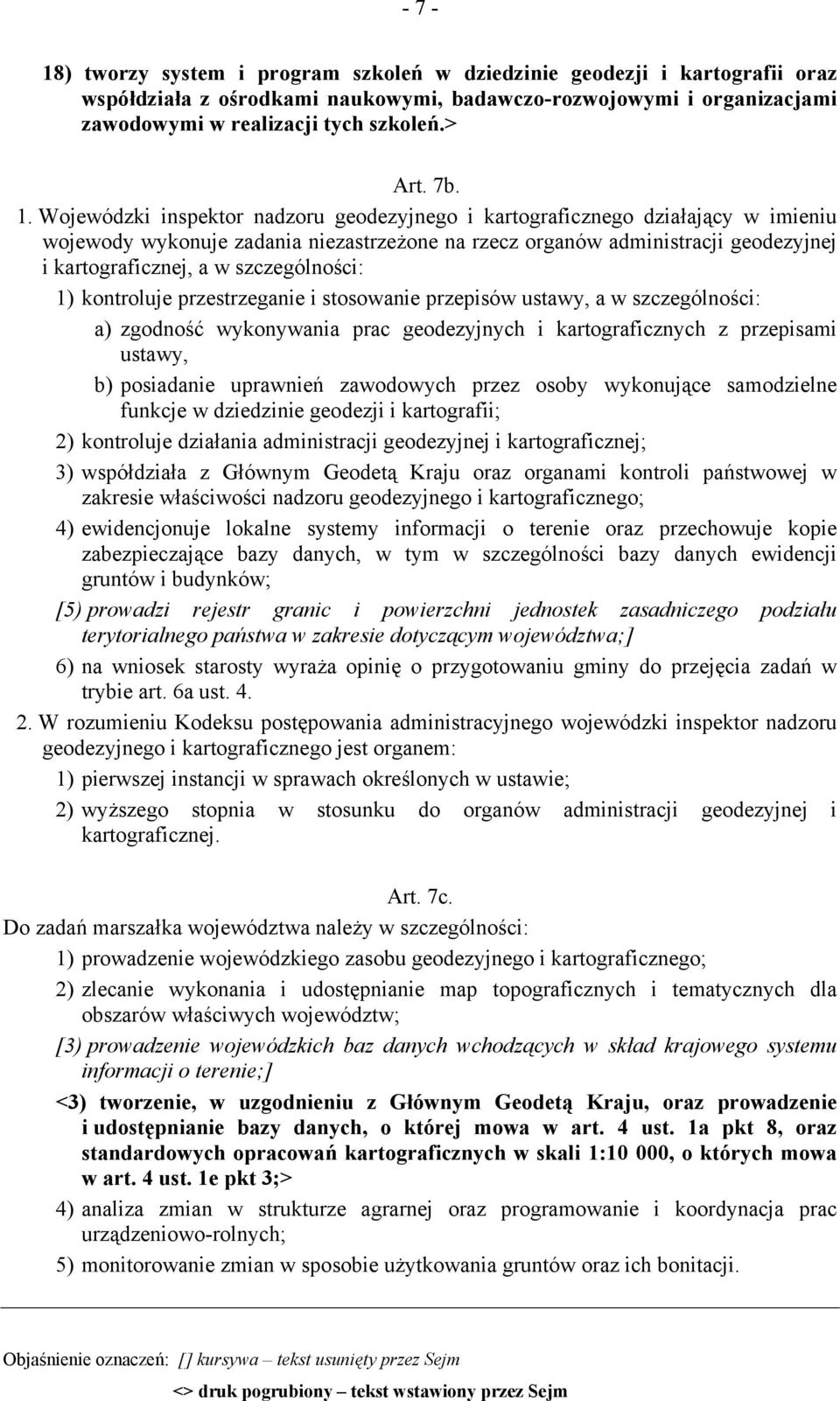 szczególności: 1) kontroluje przestrzeganie i stosowanie przepisów ustawy, a w szczególności: a) zgodność wykonywania prac geodezyjnych i kartograficznych z przepisami ustawy, b) posiadanie uprawnień