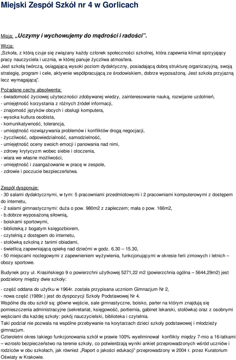 Jest szkołą twórczą, osiągającą wysoki poziom dydaktyczny, posiadającą dobrą strukturę organizacyjną, swoją strategię, program i cele, aktywnie współpracującą ze środowiskiem, dobrze wyposażoną.