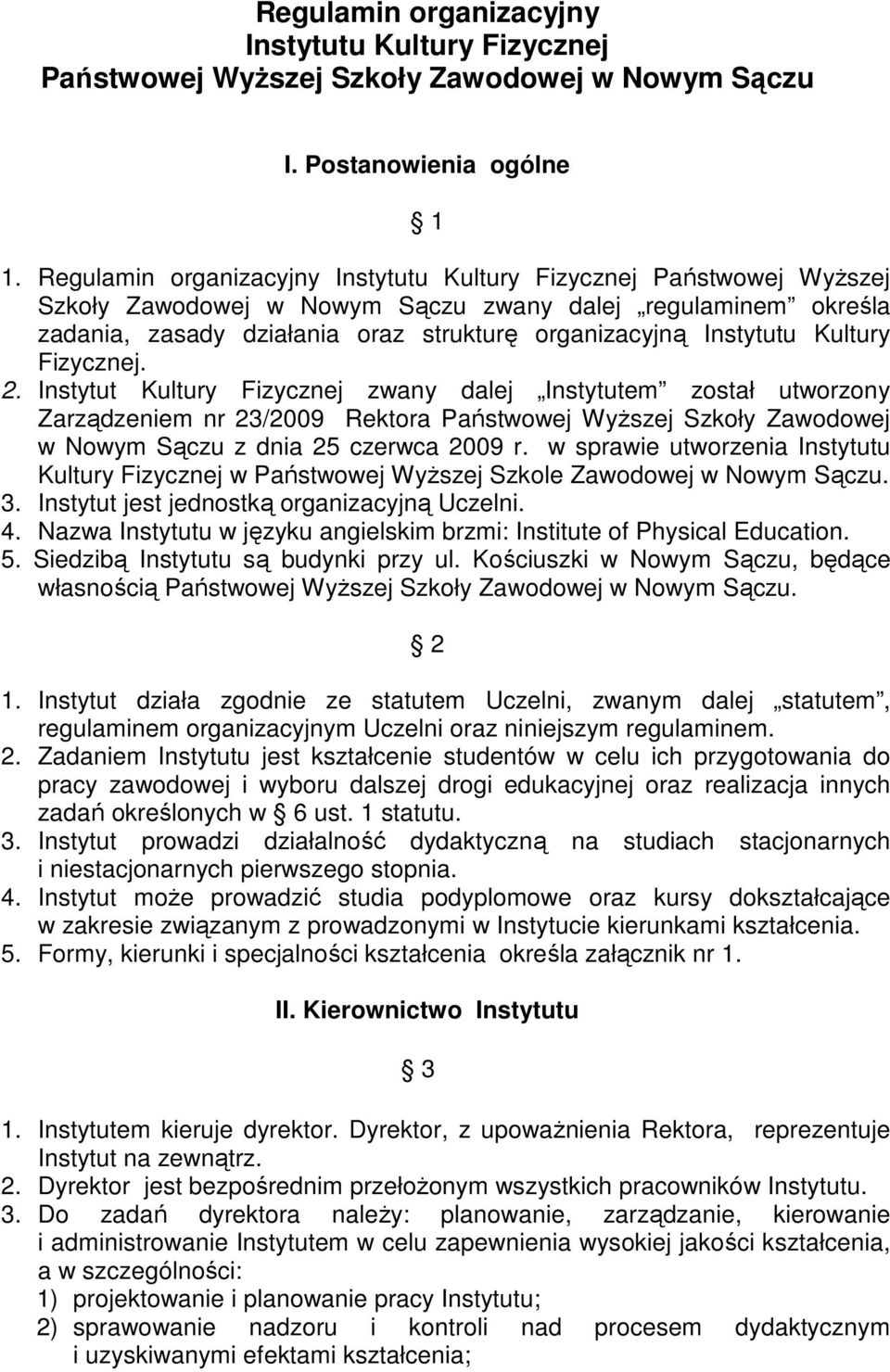 Kultury Fizycznej. 2. Instytut Kultury Fizycznej zwany dalej Instytutem został utworzony Zarządzeniem nr 23/2009 Rektora Państwowej Wyższej Szkoły Zawodowej w Nowym Sączu z dnia 25 czerwca 2009 r.