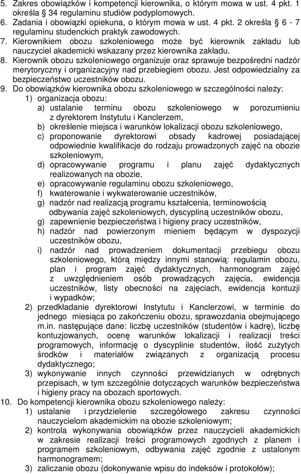 Kierownik obozu szkoleniowego organizuje oraz sprawuje bezpośredni nadzór merytoryczny i organizacyjny nad przebiegiem obozu. Jest odpowiedzialny za bezpieczeństwo uczestników obozu. 9.