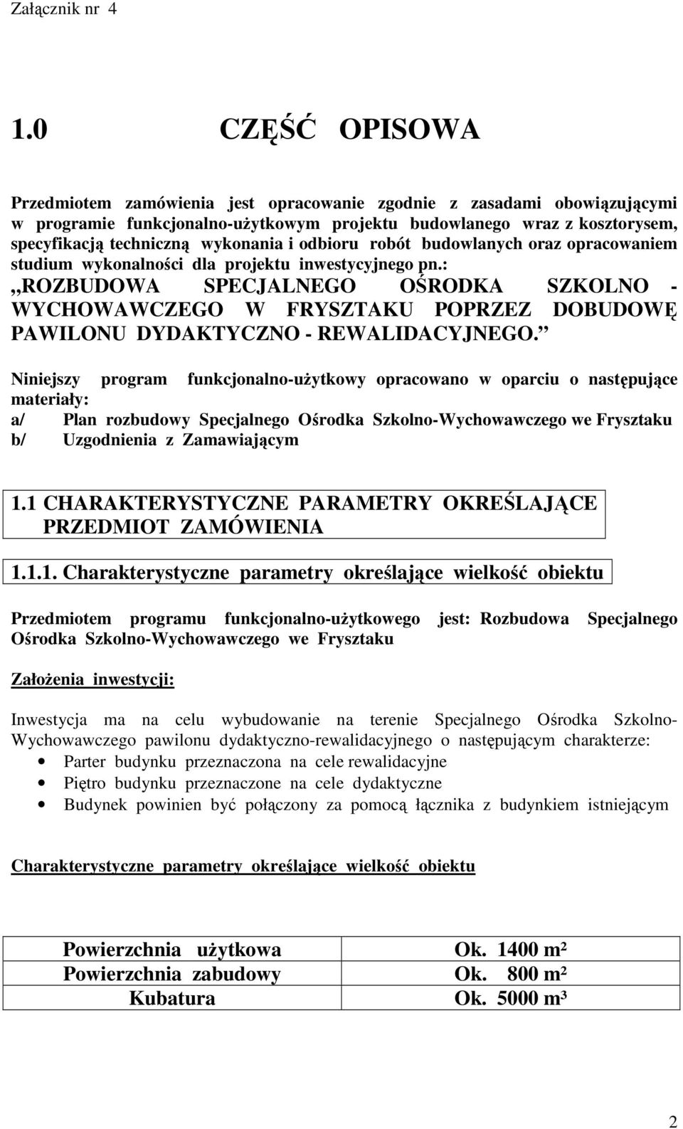 : ROZBUDOWA SPECJALNEGO OŚRODKA SZKOLNO - WYCHOWAWCZEGO W FRYSZTAKU POPRZEZ DOBUDOWĘ PAWILONU DYDAKTYCZNO - REWALIDACYJNEGO.