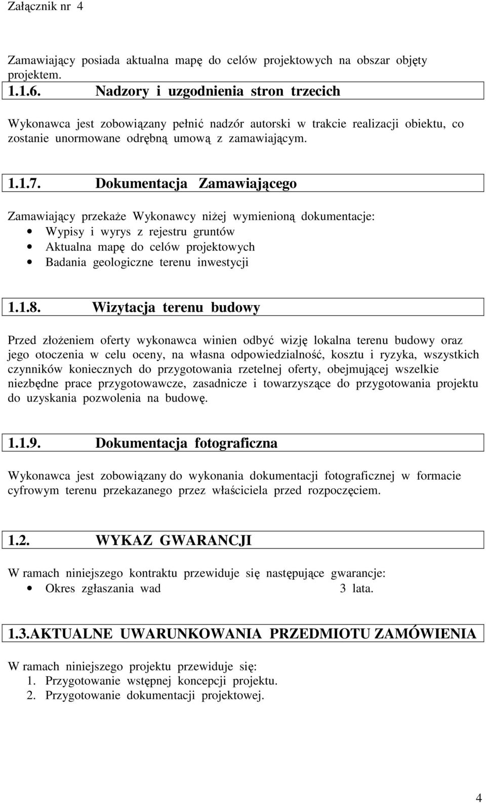 Dokumentacja Zamawiającego Zamawiający przekaŝe Wykonawcy niŝej wymienioną dokumentacje: Wypisy i wyrys z rejestru gruntów Aktualna mapę do celów projektowych Badania geologiczne terenu inwestycji 1.