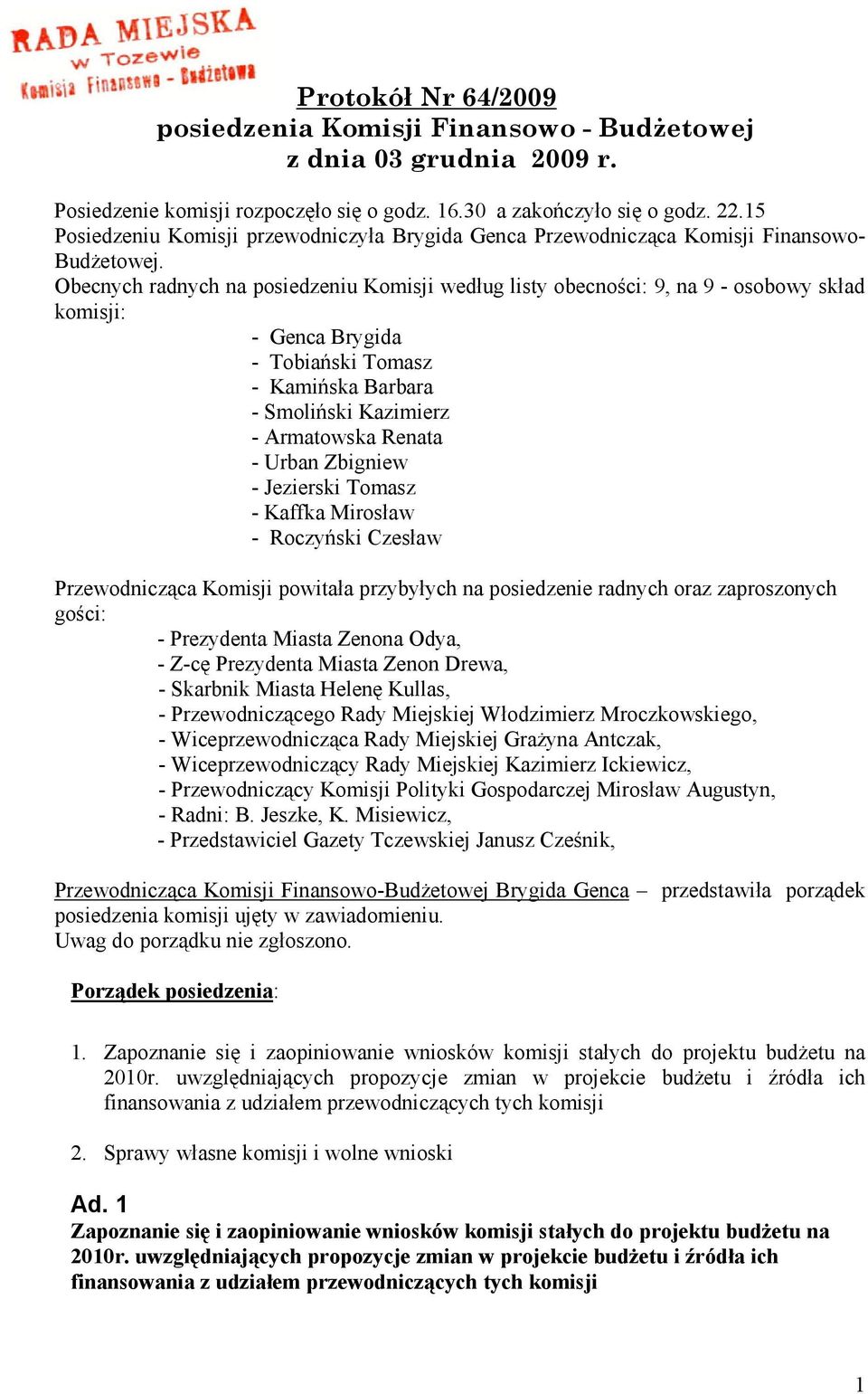 Obecnych radnych na posiedzeniu Komisji według listy obecności: 9, na 9 - osobowy skład komisji: - Genca Brygida - Tobiański Tomasz - Kamińska Barbara - Smoliński Kazimierz - Armatowska Renata -