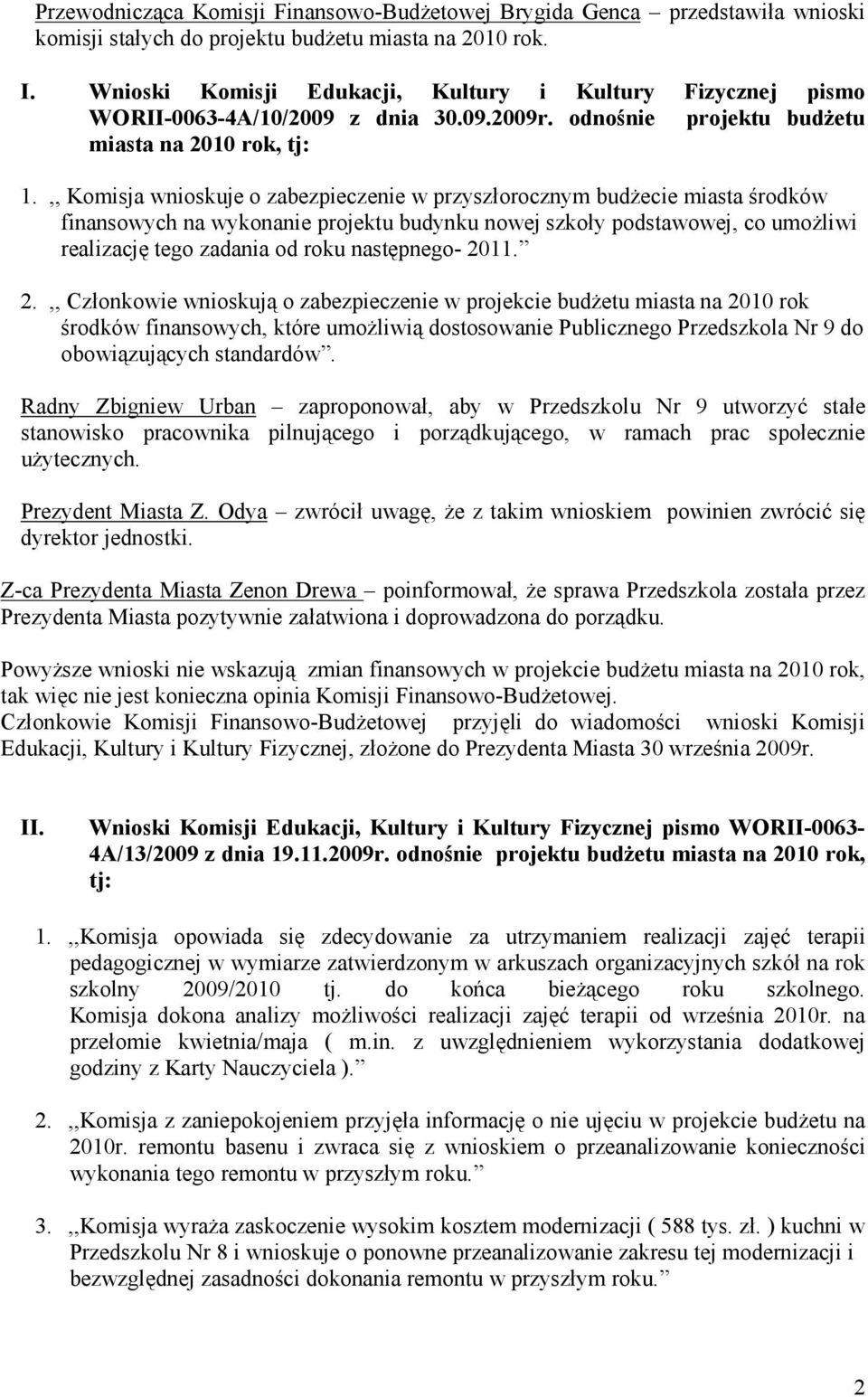 ,, Komisja wnioskuje o zabezpieczenie w przyszłorocznym budżecie miasta środków finansowych na wykonanie projektu budynku nowej szkoły podstawowej, co umożliwi realizację tego zadania od roku