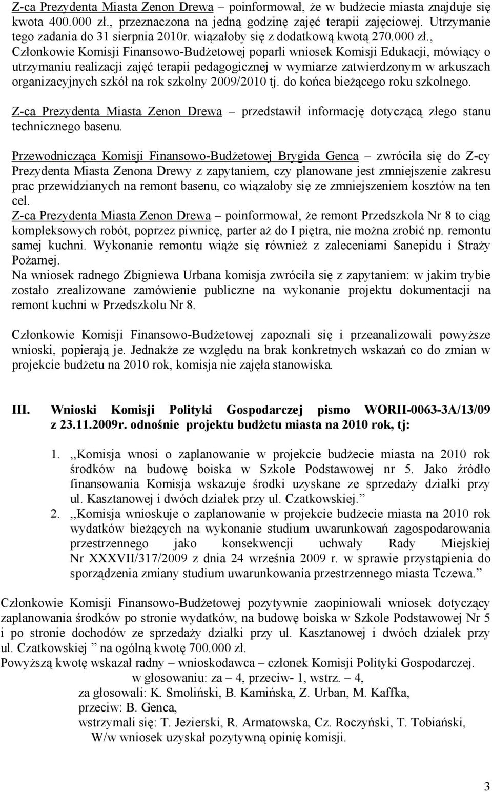 , Członkowie Komisji Finansowo-Budżetowej poparli wniosek Komisji Edukacji, mówiący o utrzymaniu realizacji zajęć terapii pedagogicznej w wymiarze zatwierdzonym w arkuszach organizacyjnych szkół na