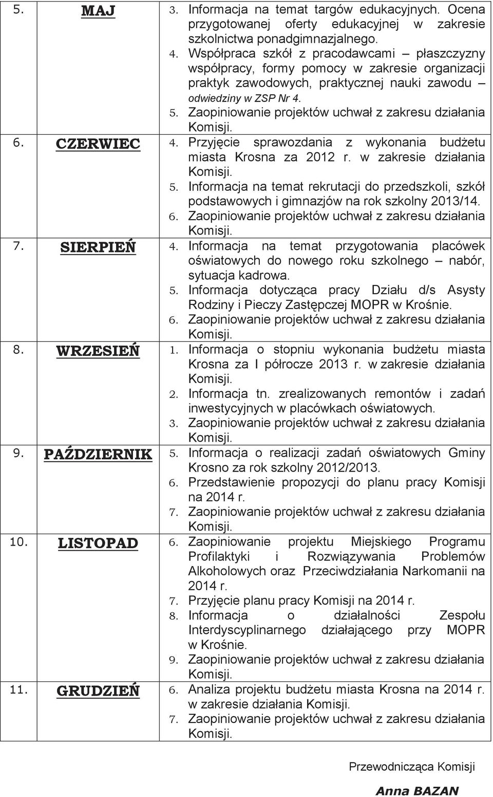 działania Przyjcie sprawozdania z wykonania budetu miasta Krosna za 2012 r. w zakresie działania Informacja na temat rekrutacji do przedszkoli, szkół podstawowych i gimnazjów na rok szkolny 2013/14.