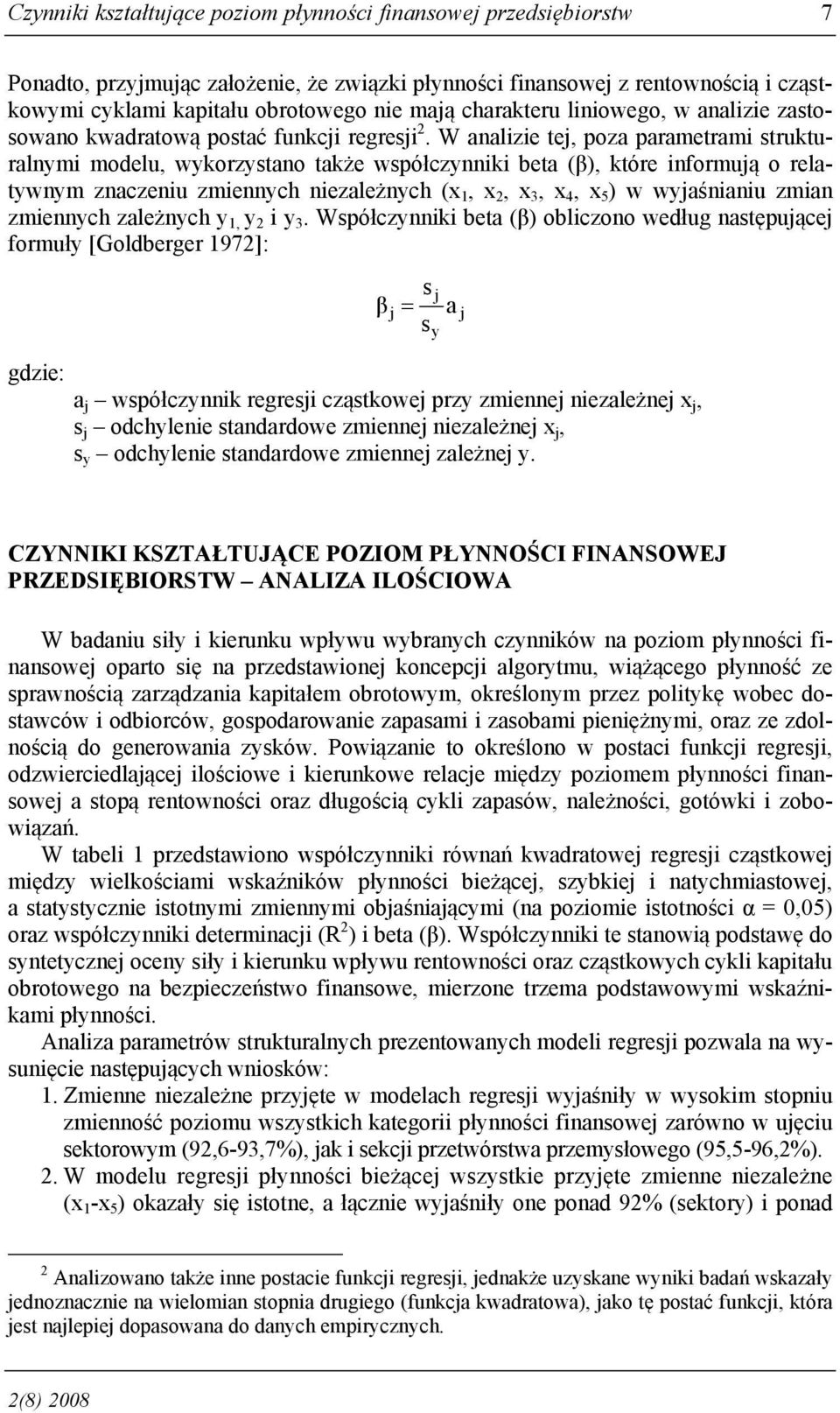 W analizie tej, poza parametrami strukturalnymi modelu, wykorzystano także współczynniki beta (β), które informują o relatywnym znaczeniu zmiennych niezależnych (x 1, x 2, x 3, x 4, x 5 ) w