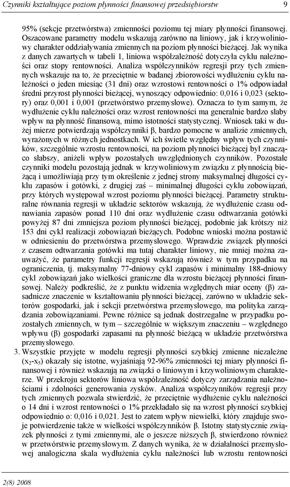 Jak wynika z danych zawartych w tabeli 1, liniowa współzależność dotyczyła cyklu należności oraz stopy rentowności.