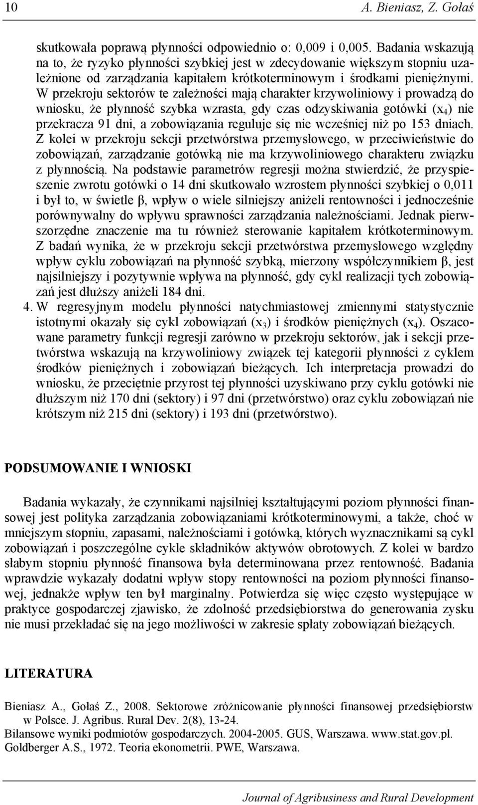 W przekroju sektorów te zależności mają charakter krzywoliniowy i prowadzą do wniosku, że płynność szybka wzrasta, gdy czas odzyskiwania gotówki (x 4 ) nie przekracza 91 dni, a zobowiązania reguluje