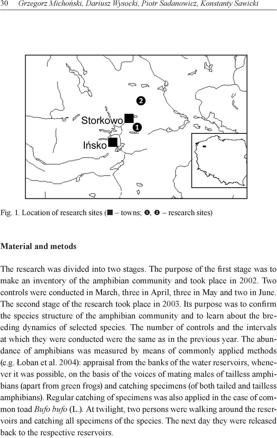 The purpose of the first stage was to make an inventory of the amphibian community and took place in 2002. Two controls were conducted in March, three in April, three in May and two in June.