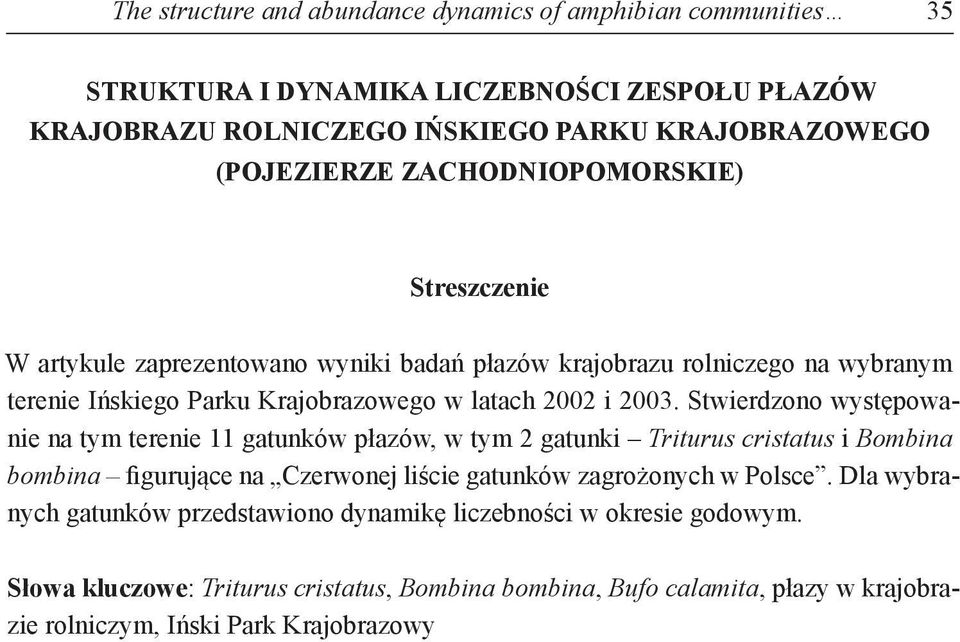 Stwierdzono występowanie na tym terenie 11 gatunków płazów, w tym 2 gatunki Triturus cristatus i Bombina bombina figurujące na Czerwonej liście gatunków zagrożonych w Polsce.