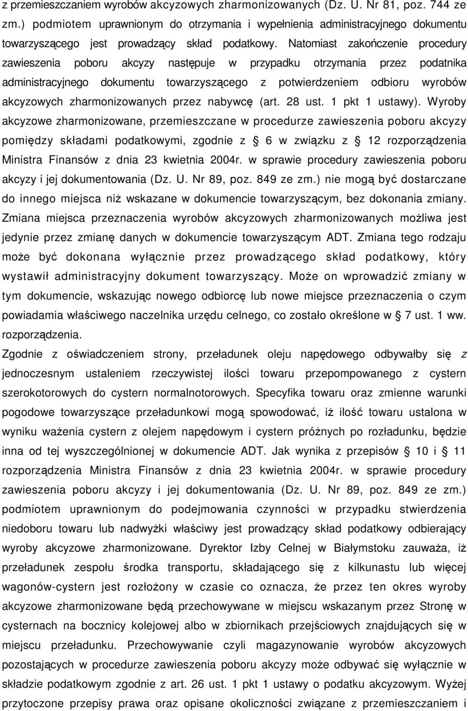 Natomiast zakoczenie procedury zawieszenia poboru akcyzy nastpuje w przypadku otrzymania przez podatnika administracyjnego dokumentu towarzyszcego z potwierdzeniem odbioru wyrobów akcyzowych