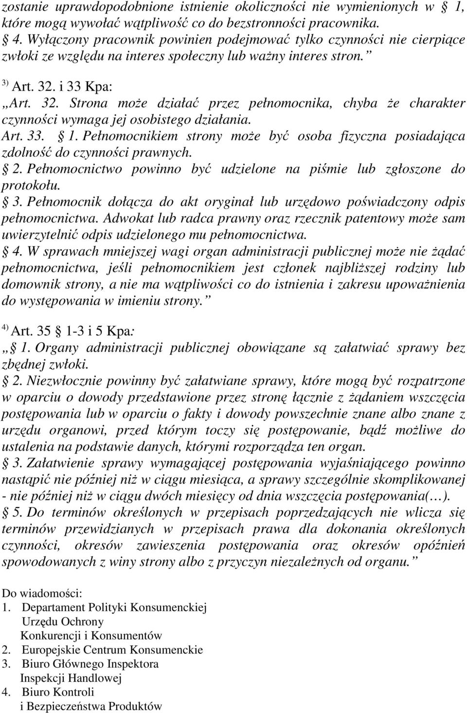 i 33 Kpa: Art. 32. Strona może działać przez pełnomocnika, chyba że charakter czynności wymaga jej osobistego działania. Art. 33. 1.