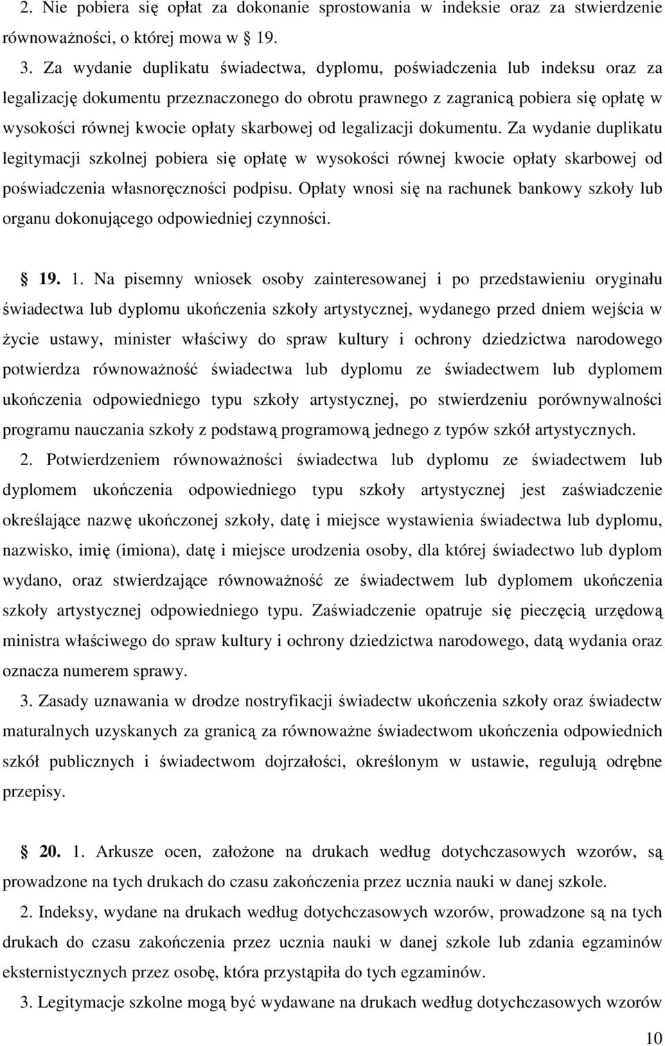 skarbowej od legalizacji dokumentu. Za wydanie duplikatu legitymacji szkolnej pobiera się opłatę w wysokości równej kwocie opłaty skarbowej od poświadczenia własnoręczności podpisu.