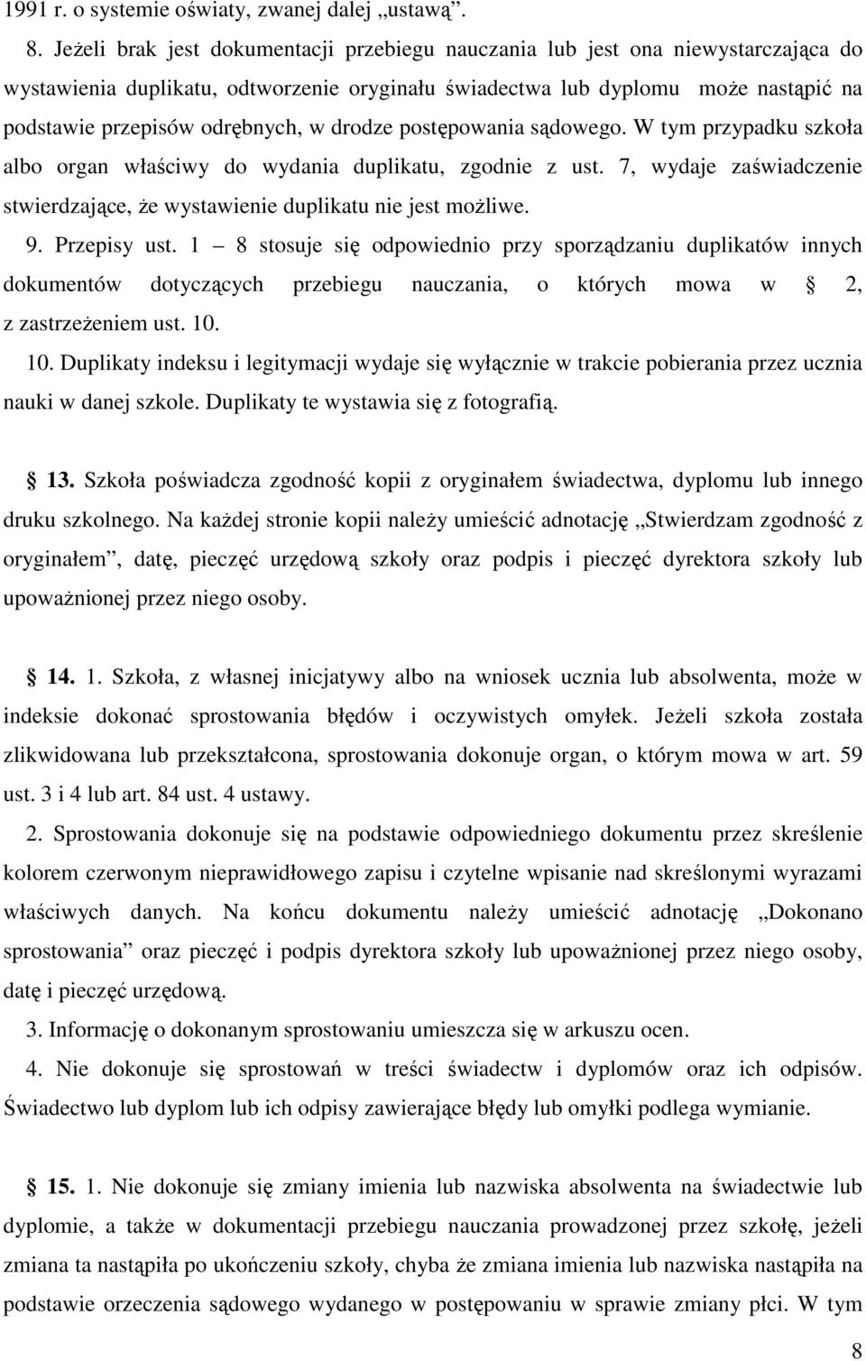 w drodze postępowania sądowego. W tym przypadku szkoła albo organ właściwy do wydania duplikatu, zgodnie z ust. 7, wydaje zaświadczenie stwierdzające, Ŝe wystawienie duplikatu nie jest moŝliwe. 9.