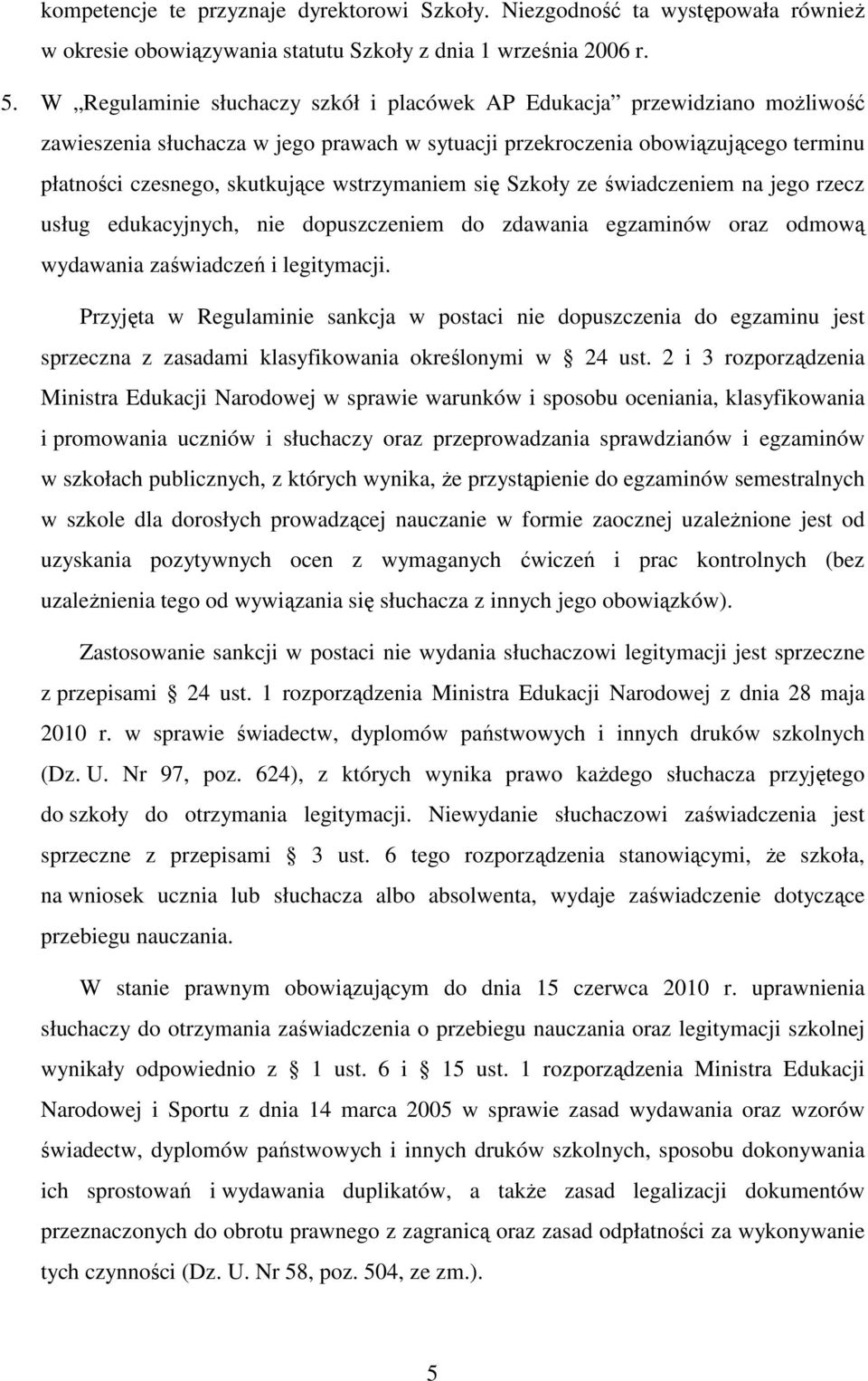 wstrzymaniem się Szkoły ze świadczeniem na jego rzecz usług edukacyjnych, nie dopuszczeniem do zdawania egzaminów oraz odmową wydawania zaświadczeń i legitymacji.