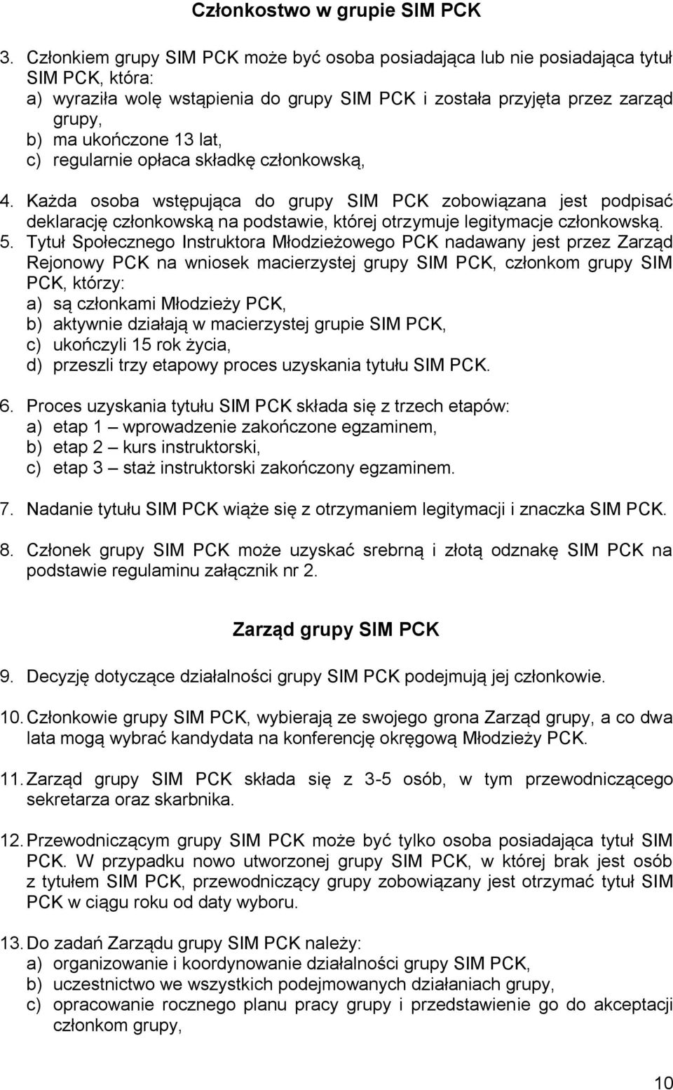 lat, c) regularnie opłaca składkę członkowską, 4. Każda osoba wstępująca do grupy SIM PCK zobowiązana jest podpisać deklarację członkowską na podstawie, której otrzymuje legitymacje członkowską. 5.