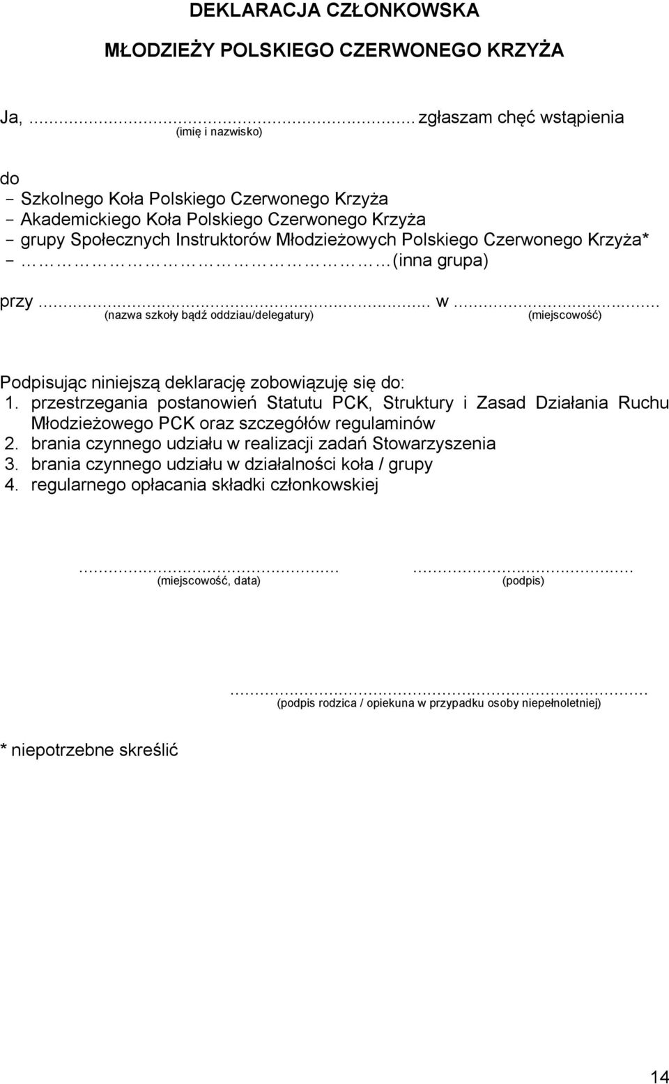 Czerwonego Krzyża* (inna grupa) przy... w... (nazwa szkoły bądź oddziau/delegatury) (miejscowość) Podpisując niniejszą deklarację zobowiązuję się do: 1.