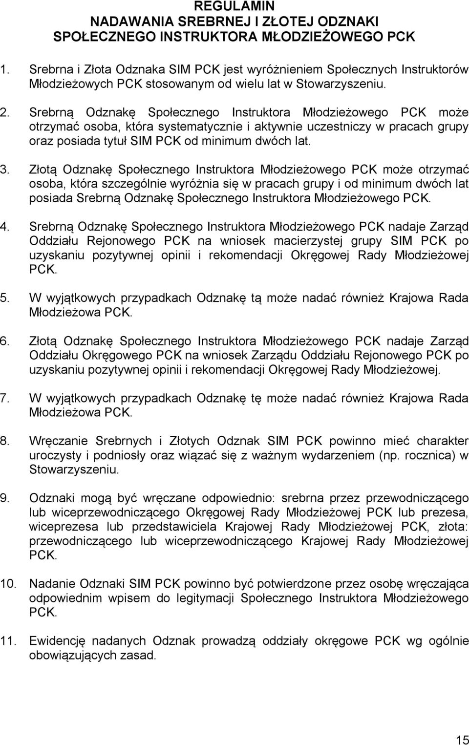 Srebrną Odznakę Społecznego Instruktora Młodzieżowego PCK może otrzymać osoba, która systematycznie i aktywnie uczestniczy w pracach grupy oraz posiada tytuł SIM PCK od minimum dwóch lat. 3.