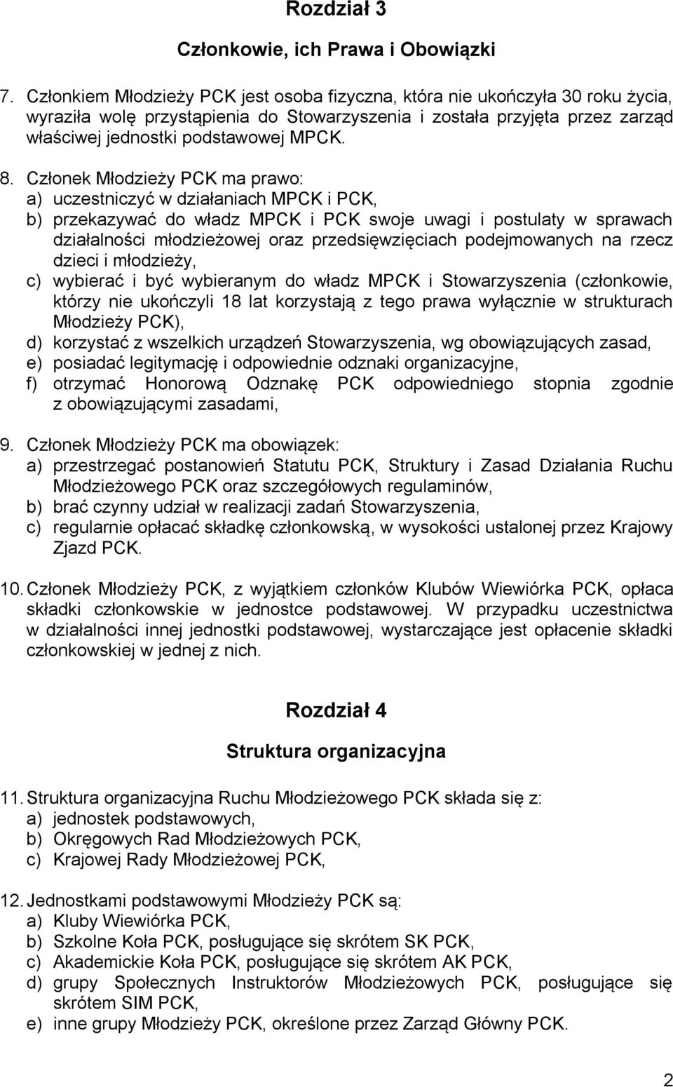 Członek Młodzieży PCK ma prawo: a) uczestniczyć w działaniach MPCK i PCK, b) przekazywać do władz MPCK i PCK swoje uwagi i postulaty w sprawach działalności młodzieżowej oraz przedsięwzięciach