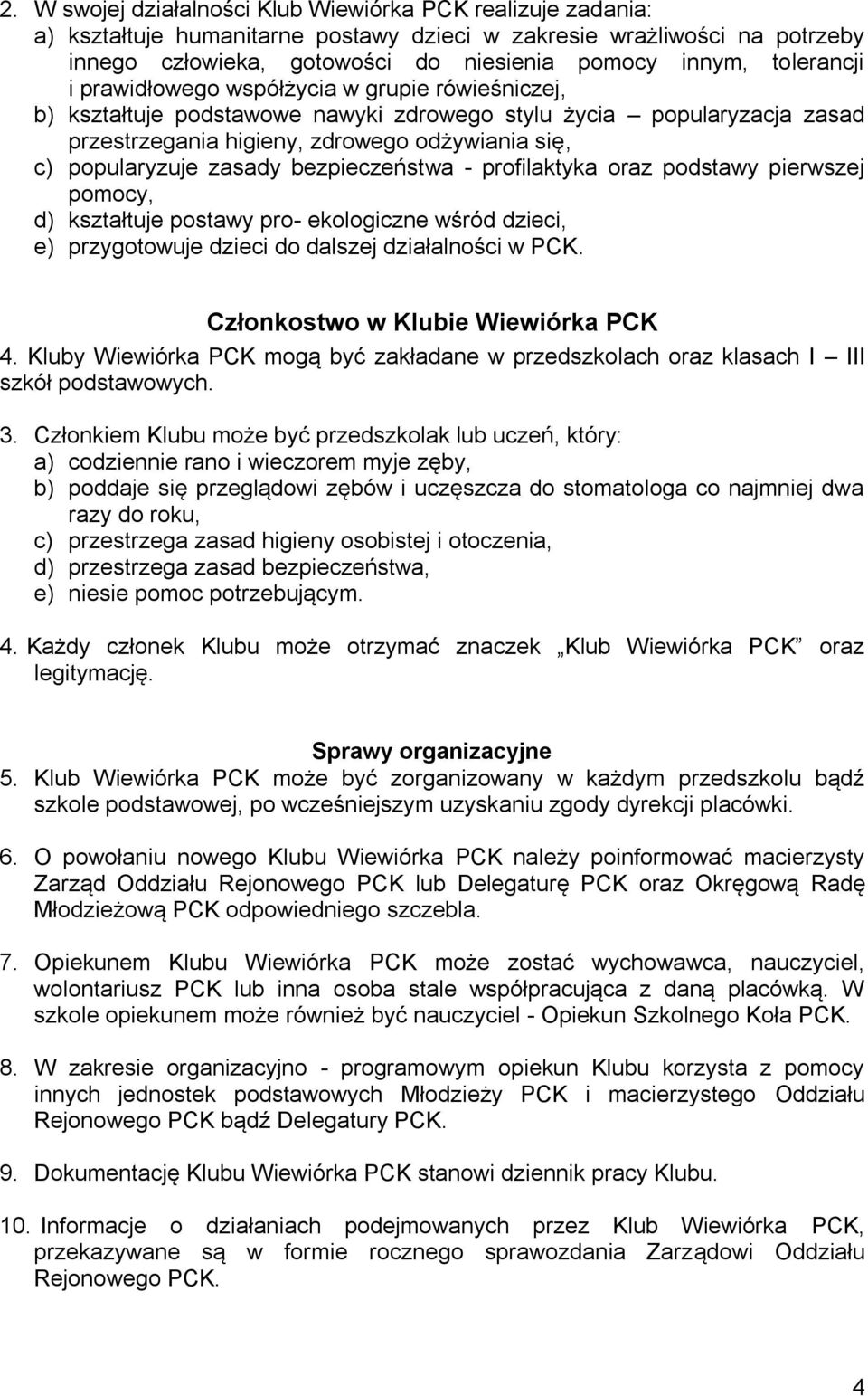 zasady bezpieczeństwa - profilaktyka oraz podstawy pierwszej pomocy, d) kształtuje postawy pro- ekologiczne wśród dzieci, e) przygotowuje dzieci do dalszej działalności w PCK.