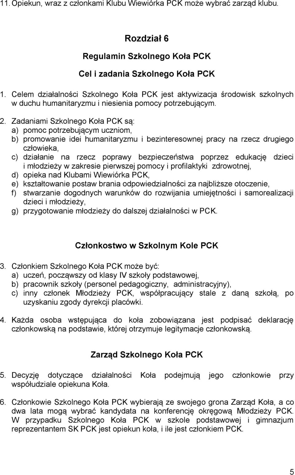 Zadaniami Szkolnego Koła PCK są: a) pomoc potrzebującym uczniom, b) promowanie idei humanitaryzmu i bezinteresownej pracy na rzecz drugiego człowieka, c) działanie na rzecz poprawy bezpieczeństwa