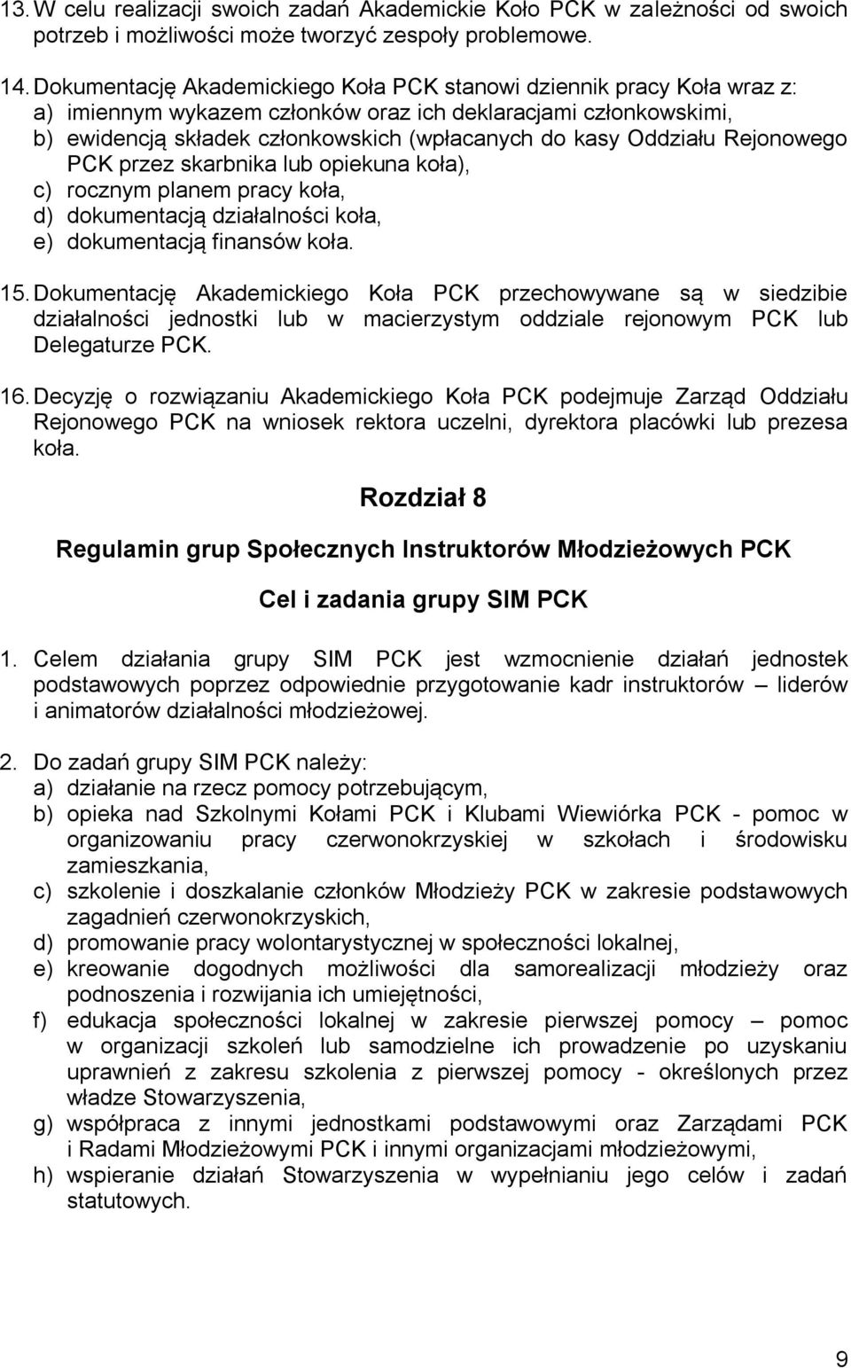 Oddziału Rejonowego PCK przez skarbnika lub opiekuna koła), c) rocznym planem pracy koła, d) dokumentacją działalności koła, e) dokumentacją finansów koła. 15.