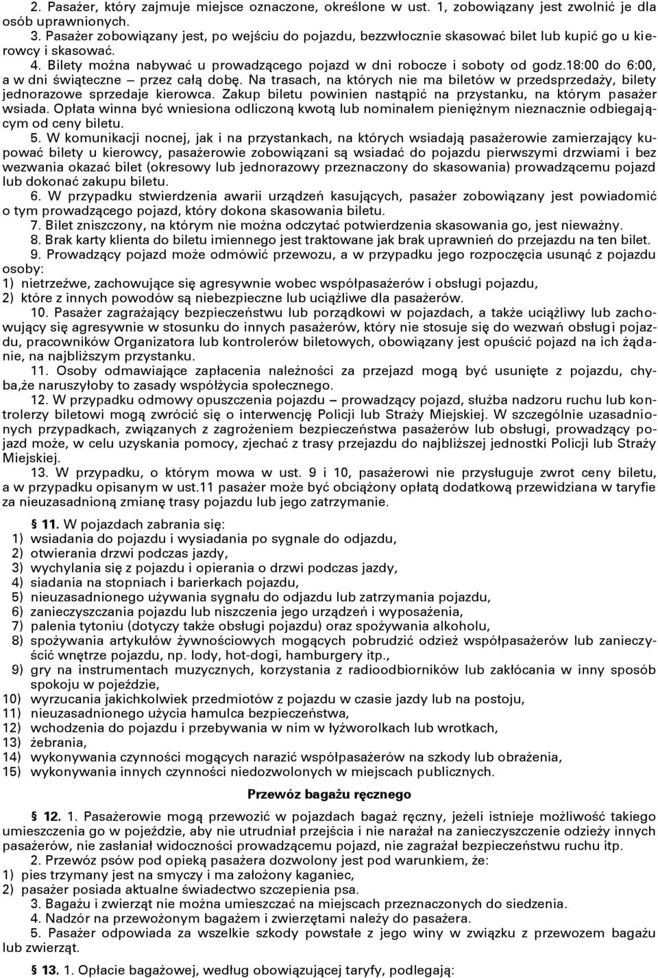 18:00 do 6:00, a w dni świąteczne przez całą dobę. Na trasach, na których nie ma biletów w przedsprzedaży, bilety jednorazowe sprzedaje kierowca.