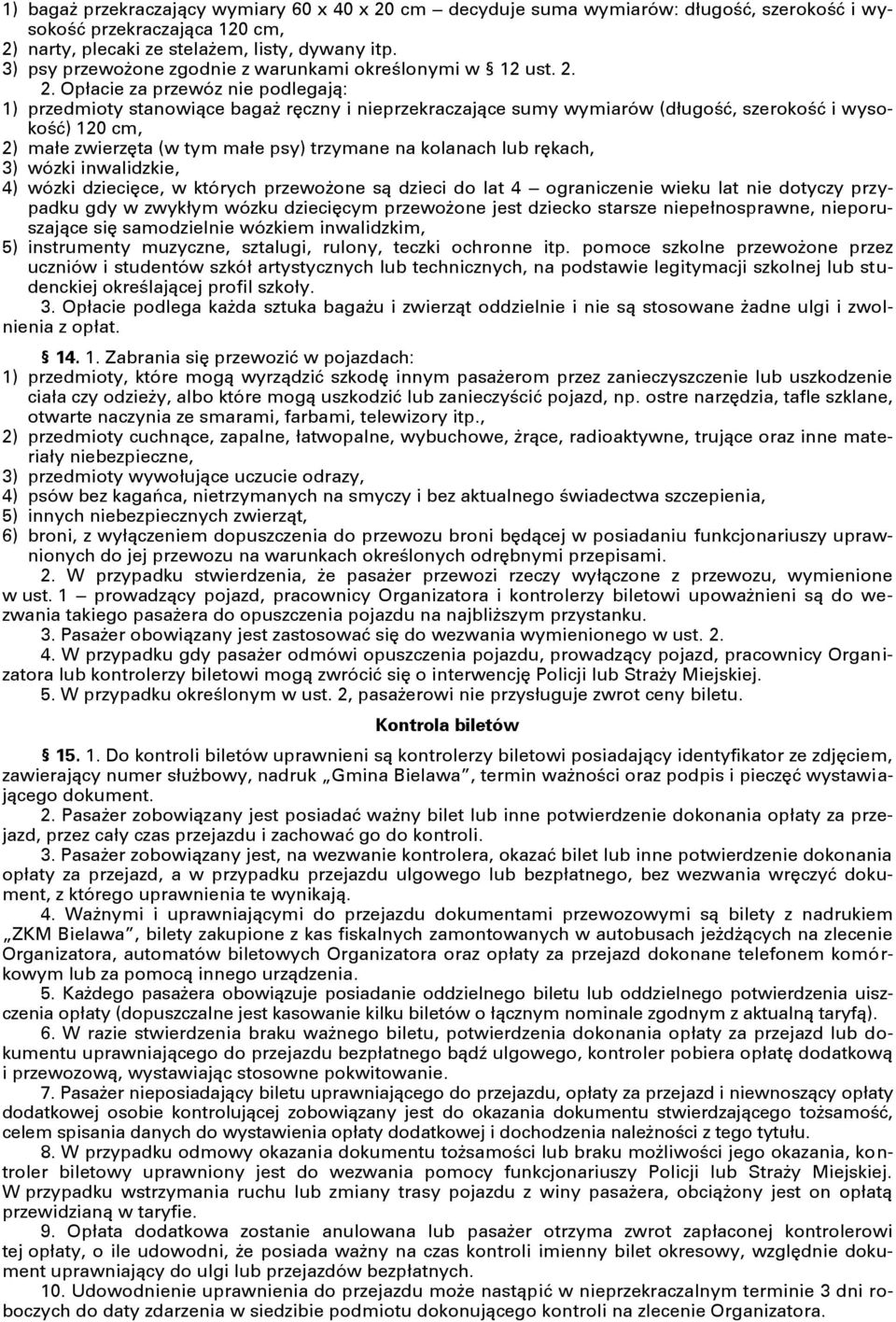 2. Opłacie za przewóz nie podlegają: 1) przedmioty stanowiące bagaż ręczny i nieprzekraczające sumy wymiarów (długość, szerokość i wysokość) 120 cm, 2) małe zwierzęta (w tym małe psy) trzymane na