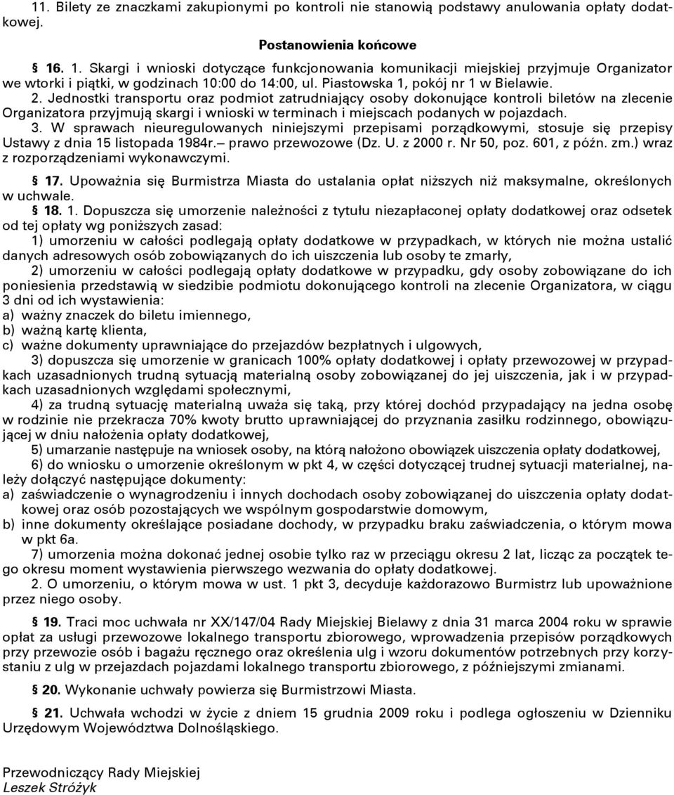 Jednostki transportu oraz podmiot zatrudniający osoby dokonujące kontroli biletów na zlecenie Organizatora przyjmują skargi i wnioski w terminach i miejscach podanych w pojazdach. 3.