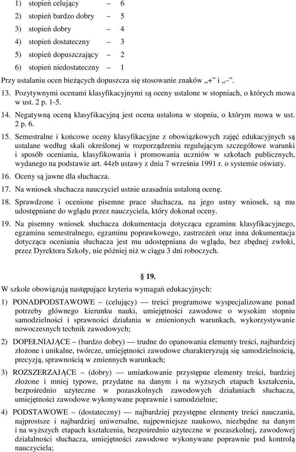 Negatywną oceną klasyfikacyjną jest ocena ustalona w stopniu, o którym mowa w ust. 2 p. 6. 15.