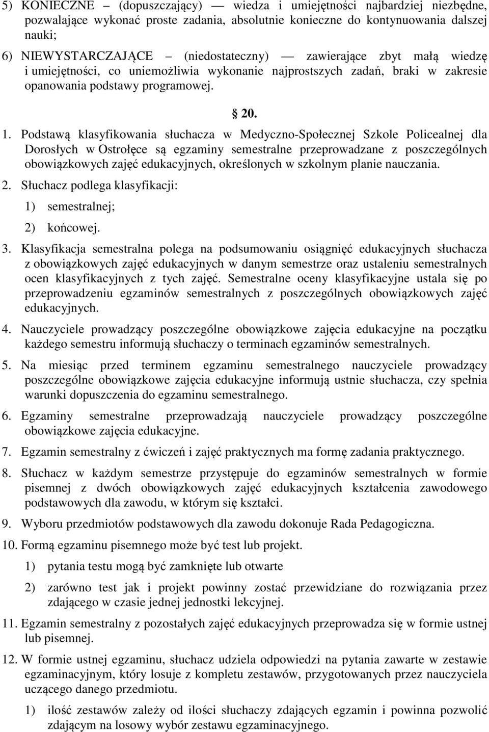 Podstawą klasyfikowania słuchacza w Medyczno-Społecznej Szkole Policealnej dla Dorosłych w Ostrołęce są egzaminy semestralne przeprowadzane z poszczególnych obowiązkowych zajęć edukacyjnych,