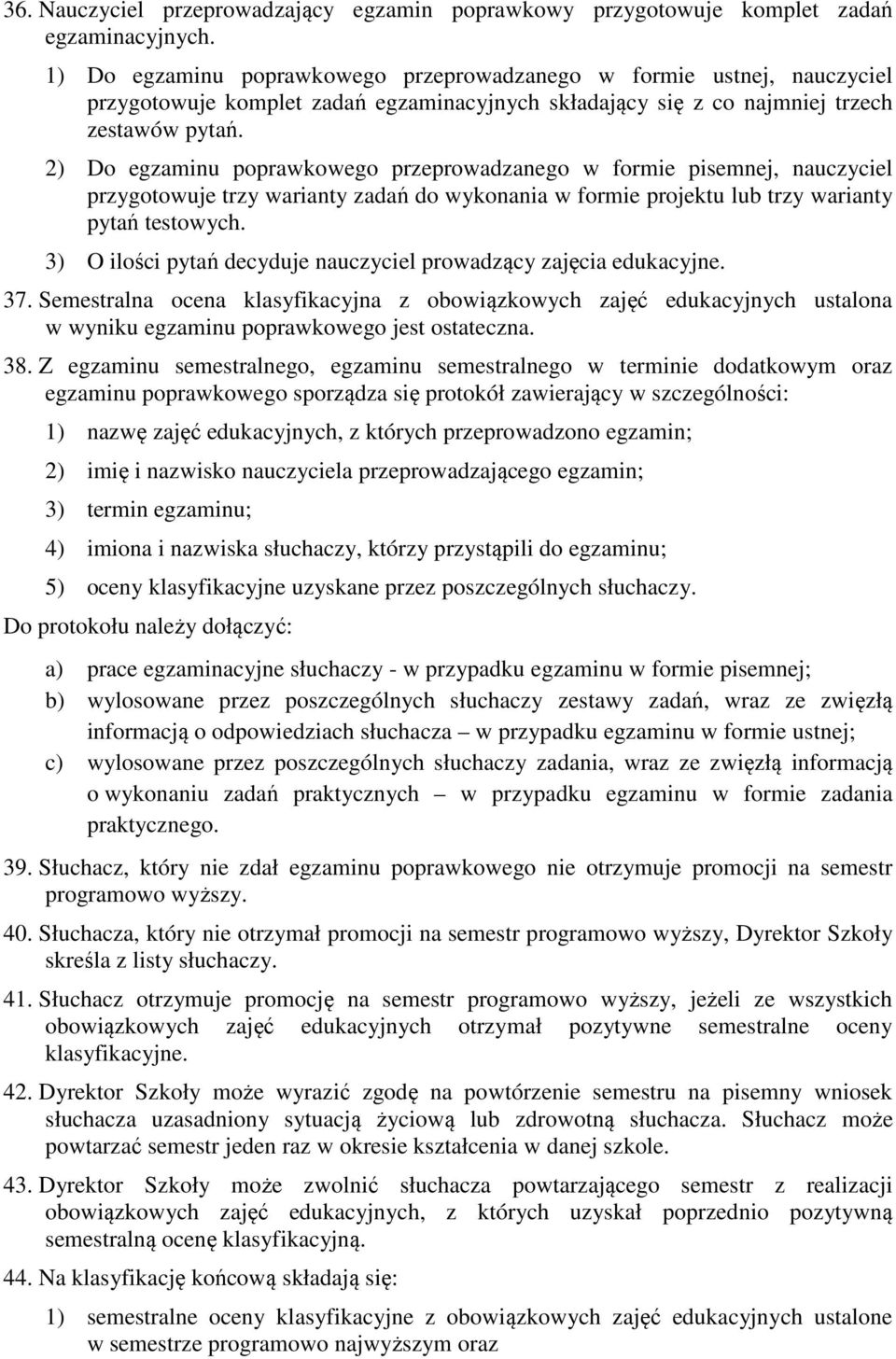 2) Do egzaminu poprawkowego przeprowadzanego w formie pisemnej, nauczyciel przygotowuje trzy warianty zadań do wykonania w formie projektu lub trzy warianty pytań testowych.