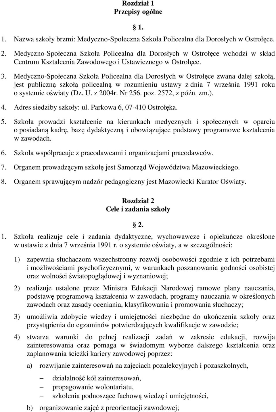 Medyczno-Społeczna Szkoła Policealna dla Dorosłych w Ostrołęce zwana dalej szkołą, jest publiczną szkołą policealną w rozumieniu ustawy z dnia 7 września 1991 roku o systemie oświaty (Dz. U. z 2004r.