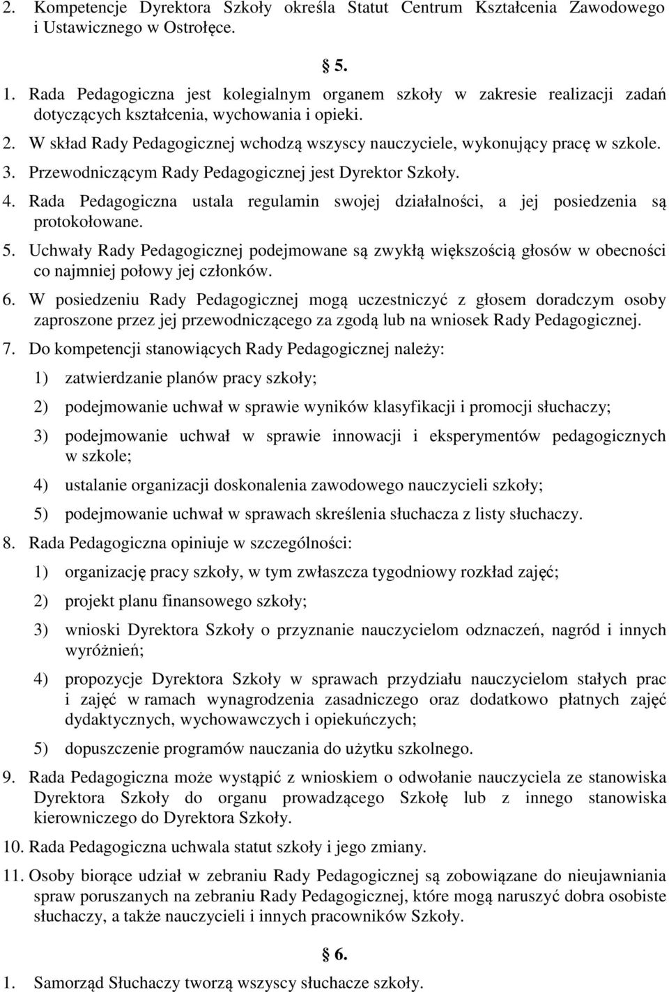 W skład Rady Pedagogicznej wchodzą wszyscy nauczyciele, wykonujący pracę w szkole. 3. Przewodniczącym Rady Pedagogicznej jest Dyrektor Szkoły. 4.