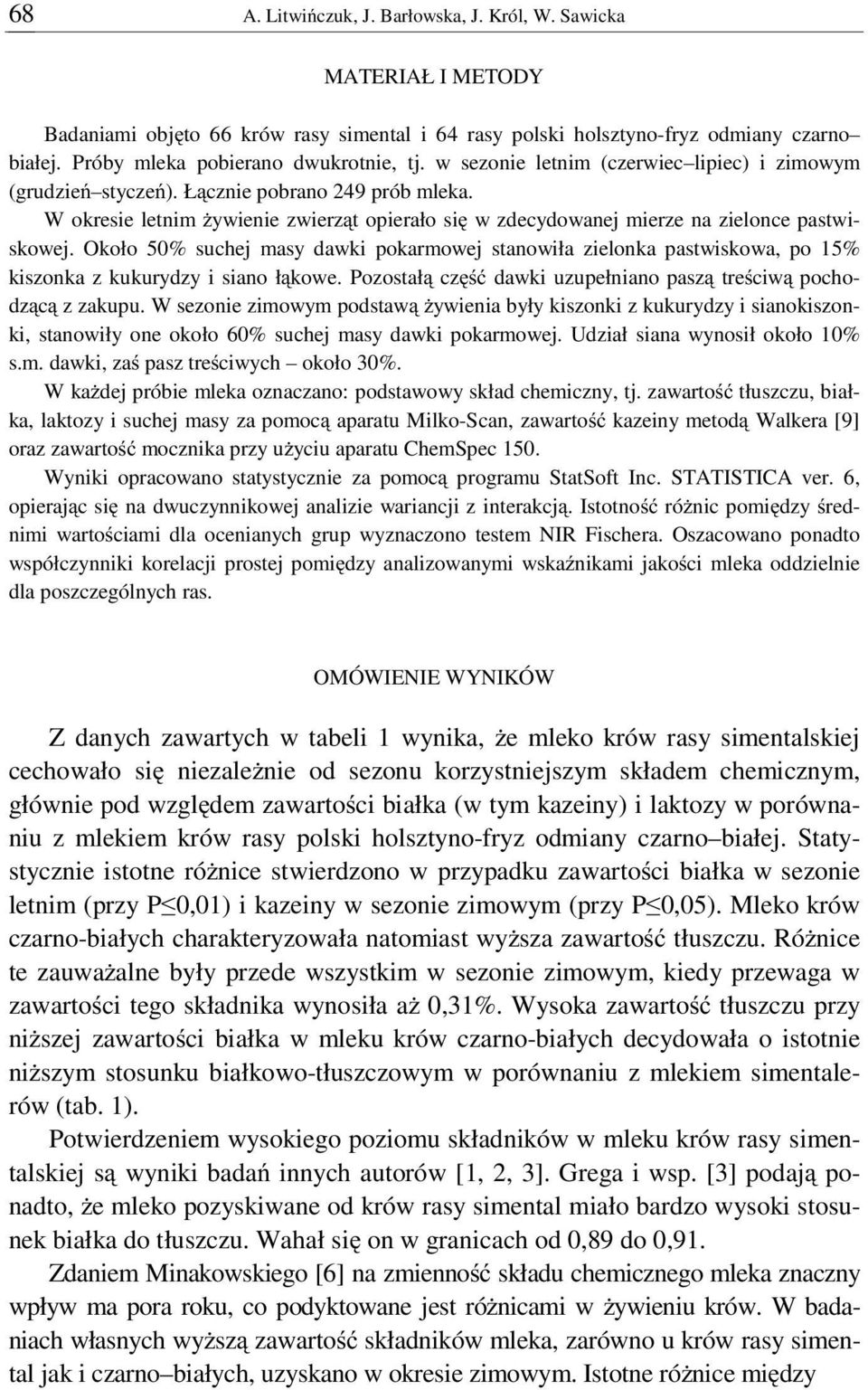 W okresie letnim ywienie zwierz t opierało si w zdecydowanej mierze na zielonce pastwiskowej.