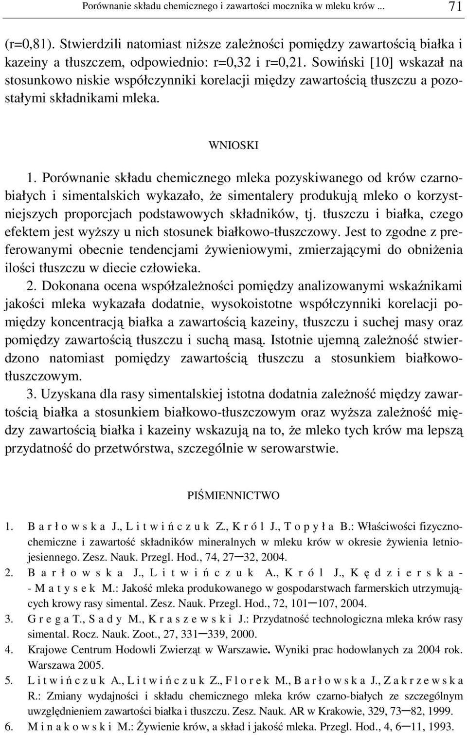 Porównanie składu chemicznego mleka pozyskiwanego od krów czarnobiałych i simentalskich wykazało, e simentalery produkuj mleko o korzystniejszych proporcjach podstawowych składników, tj.