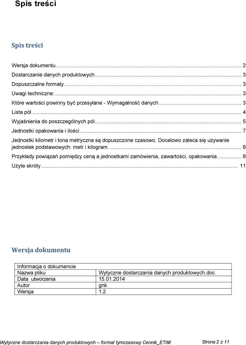 .. 7 Jednostki kilometr i tona metryczna są dopuszczone czasowo. Docelowo zaleca się używanie jednostek podstawowych: metr i kilogram.