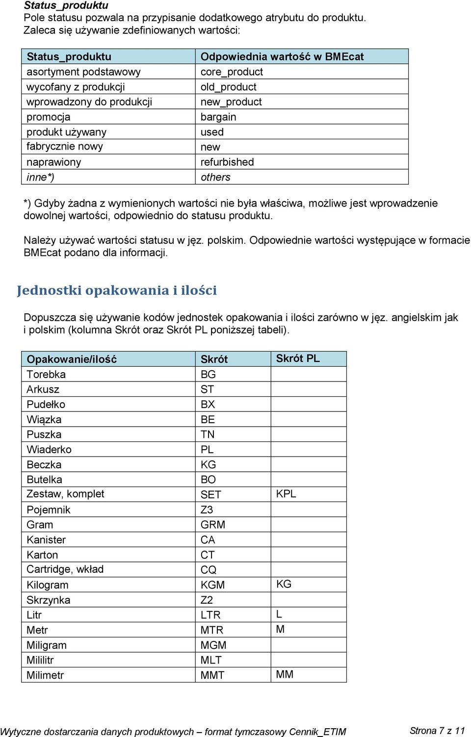 wartość w BMEcat core_product old_product new_product bargain used new refurbished others *) Gdyby żadna z wymienionych wartości nie była właściwa, możliwe jest wprowadzenie dowolnej wartości,