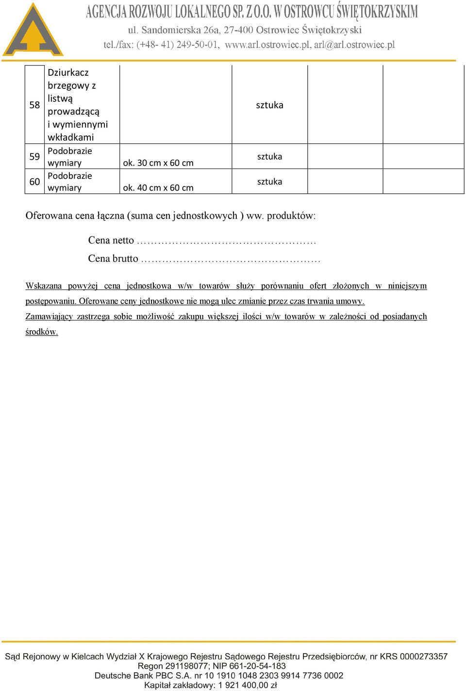 produktów: Cena netto Cena brutto Wskazana powyżej cena jednostkowa w/w towarów służy porównaniu ofert złożonych w niniejszym