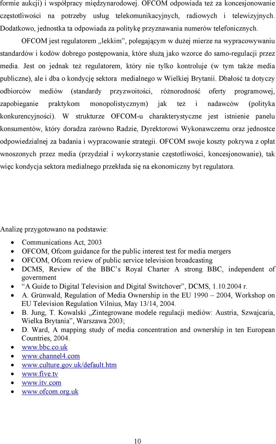 OFCOM jest regulatorem lekkim, polegającym w dużej mierze na wypracowywaniu standardów i kodów dobrego postępowania, które służą jako wzorce do samo-regulacji przez media.