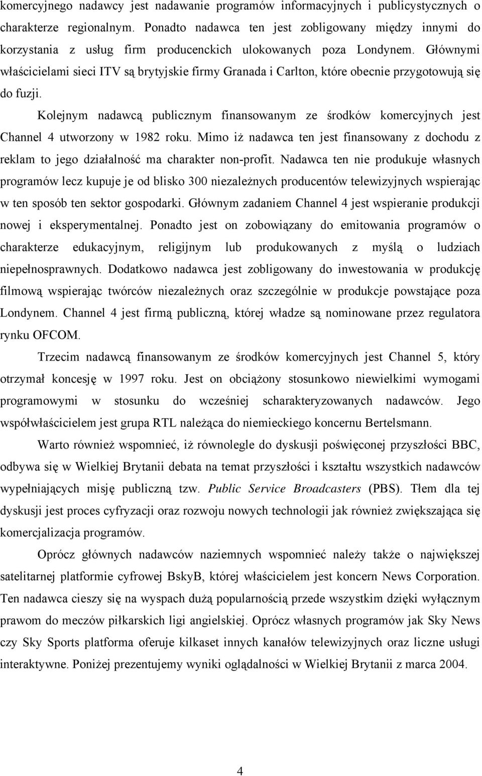 Głównymi właścicielami sieci ITV są brytyjskie firmy Granada i Carlton, które obecnie przygotowują się do fuzji.