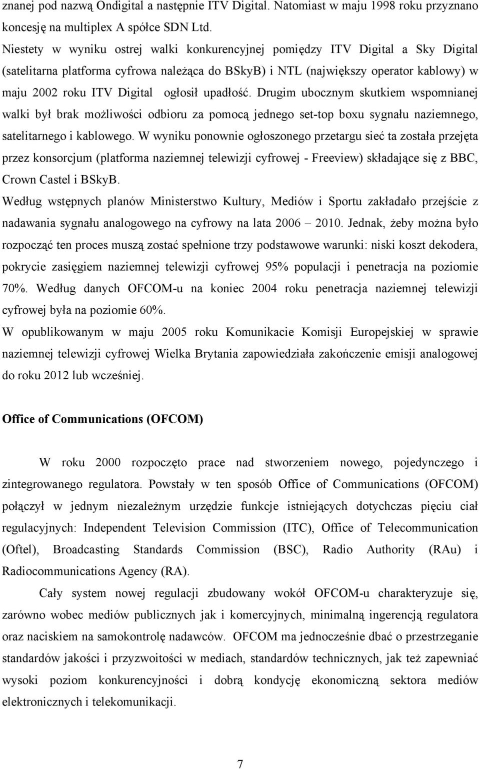 ogłosił upadłość. Drugim ubocznym skutkiem wspomnianej walki był brak możliwości odbioru za pomocą jednego set-top boxu sygnału naziemnego, satelitarnego i kablowego.