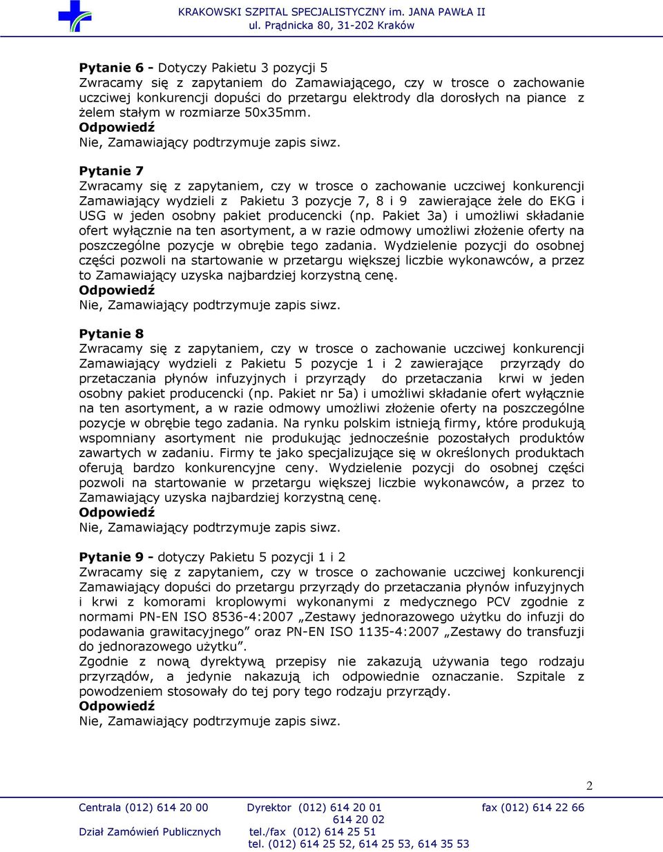 Pytanie 7 Zwracamy się z zapytaniem, czy w trosce o zachowanie uczciwej konkurencji Zamawiający wydzieli z Pakietu 3 pozycje 7, 8 i 9 zawierające Ŝele do EKG i USG w jeden osobny pakiet producencki