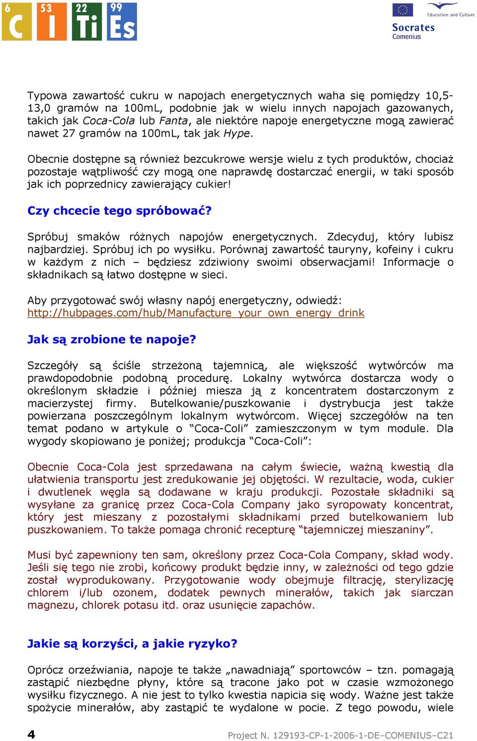 Obecnie dostępne są równieŝ bezcukrowe wersje wielu z tych produktów, chociaŝ pozostaje wątpliwość czy mogą one naprawdę dostarczać energii, w taki sposób jak ich poprzednicy zawierający cukier!